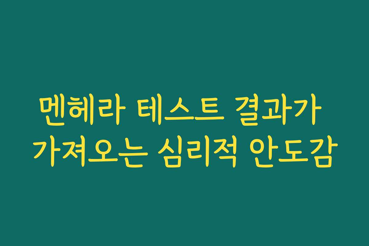멘헤라 테스트 결과가 가져오는 심리적 안도감