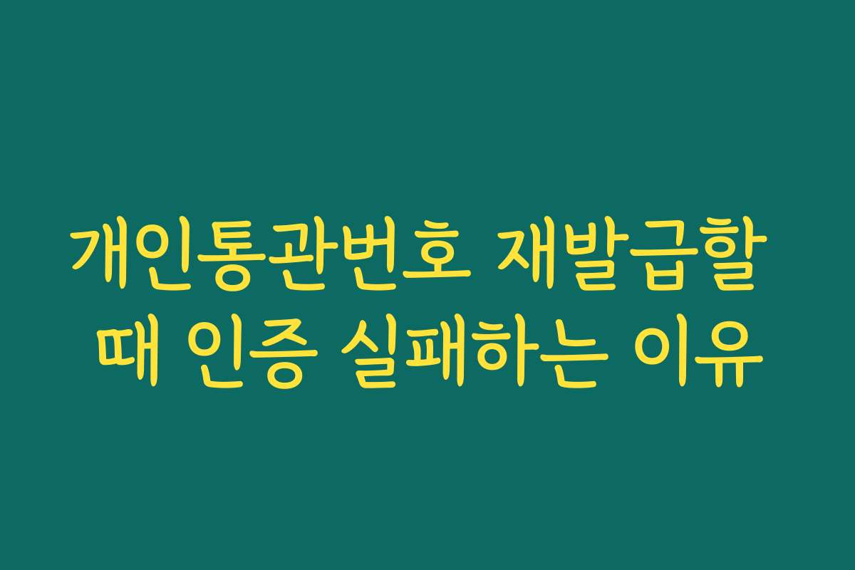 개인통관번호 재발급할 때 인증 실패하는 이유