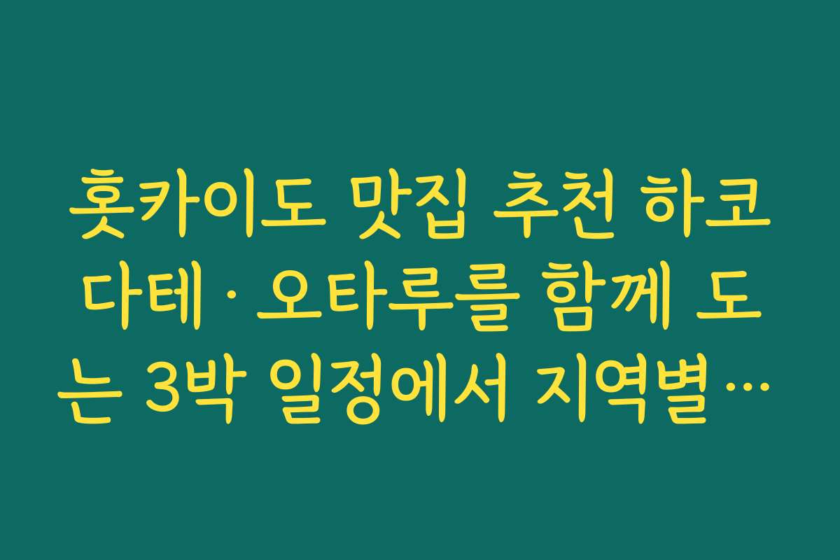 홋카이도 맛집 추천 하코다테·오타루를 함께 도는 3박 일정에서 지역별 꼭 한 끼씩 먹을 식당 정하기
