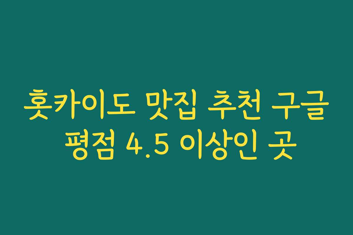 홋카이도 맛집 추천 구글 평점 4.5 이상인 곳