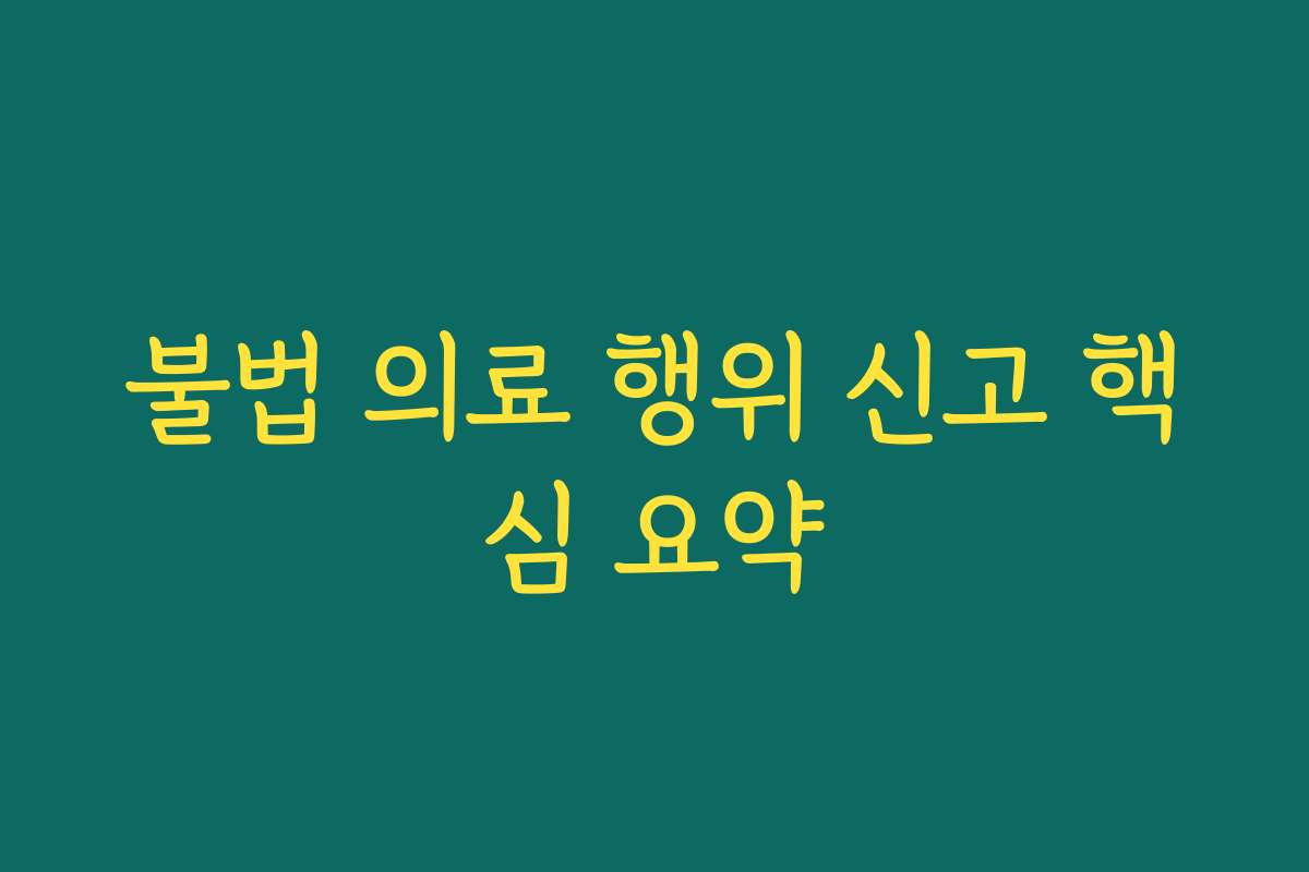 불법 의료 행위 신고 핵심 요약