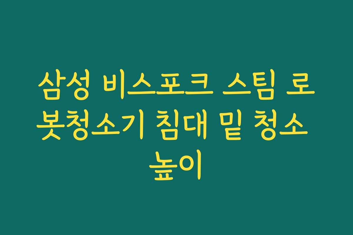 삼성 비스포크 스팀 로봇청소기 침대 밑 청소 높이