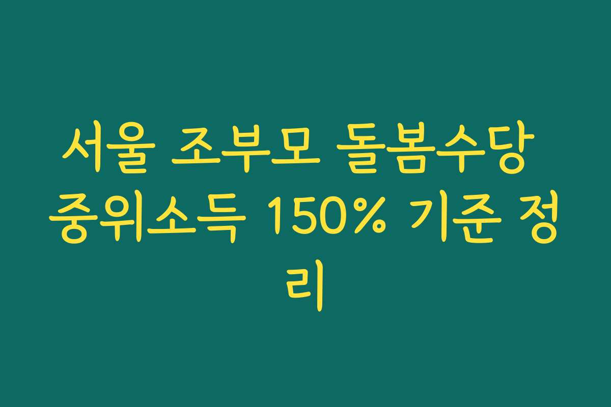 서울 조부모 돌봄수당 중위소득 150% 기준 정리