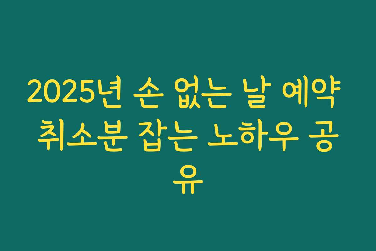 2025년 손 없는 날 예약 취소분 잡는 노하우 공유