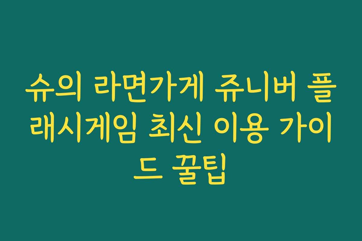 슈의 라면가게 쥬니버 플래시게임 최신 이용 가이드 꿀팁