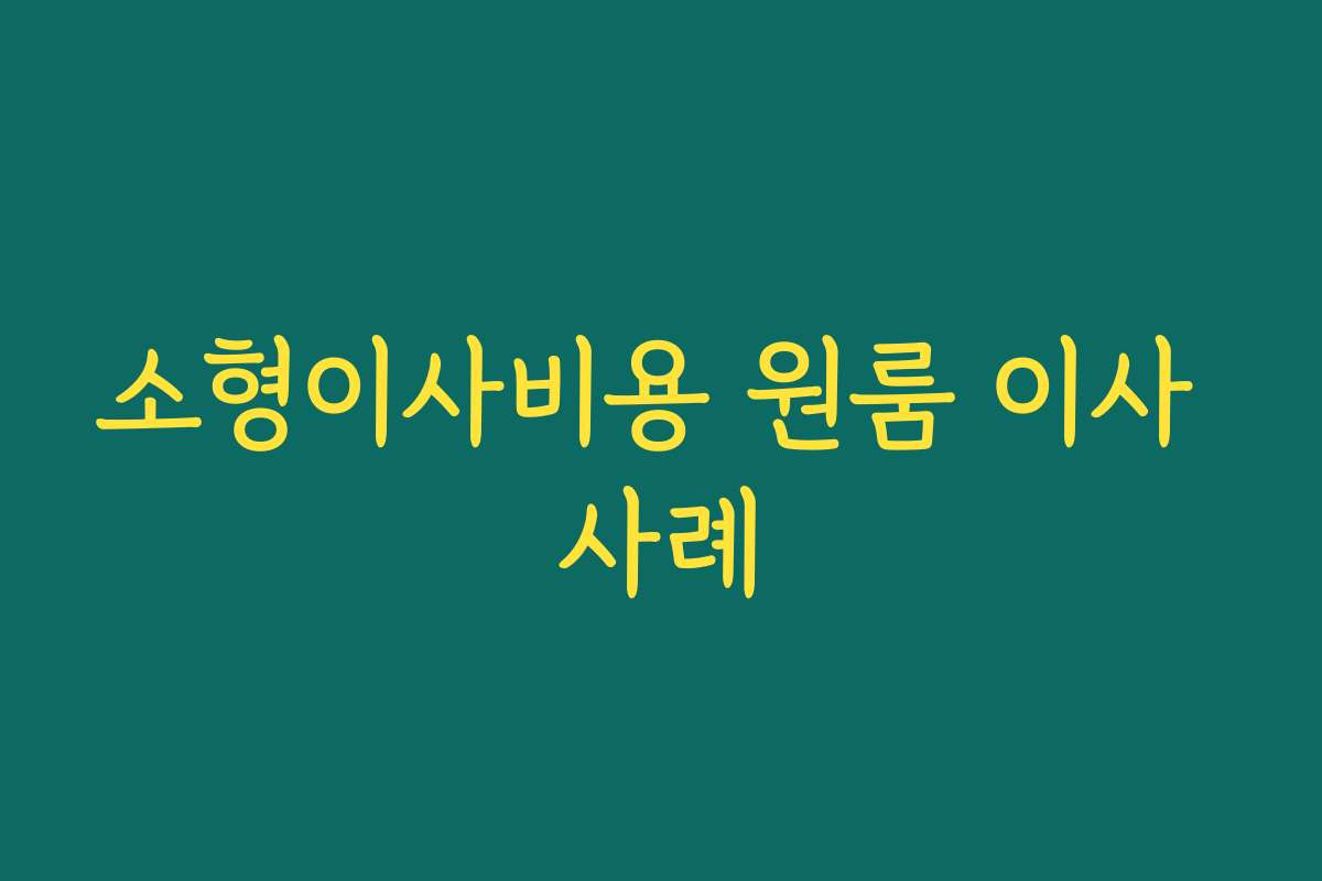 소형이사비용 원룸 이사 사례