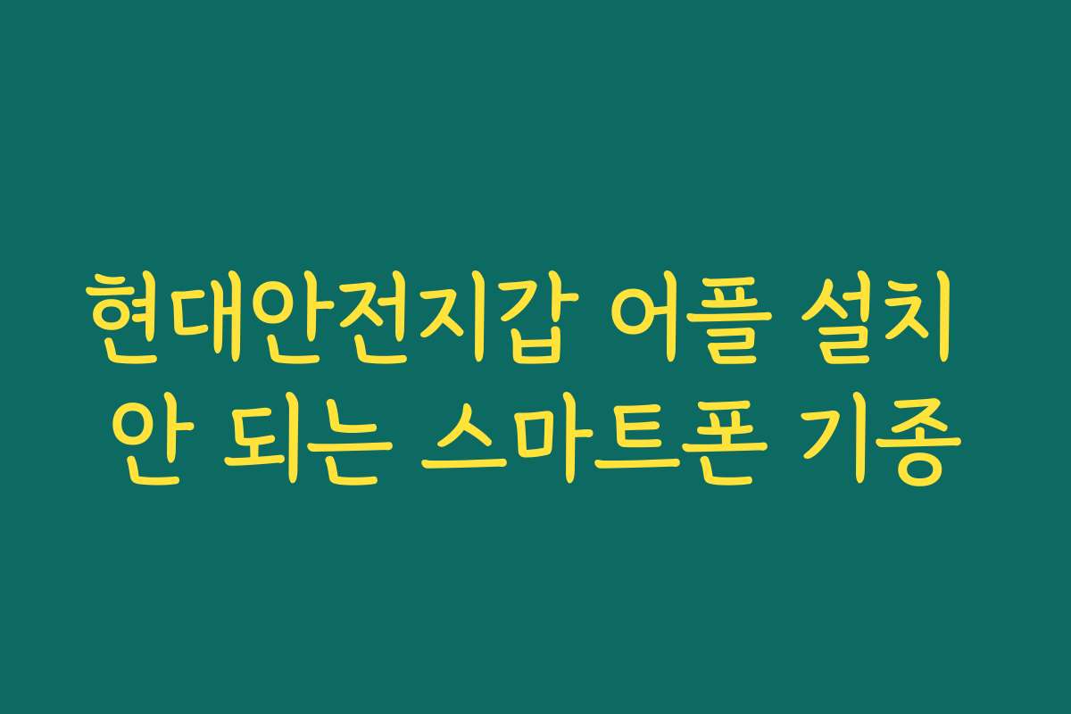 현대안전지갑 어플 설치 안 되는 스마트폰 기종