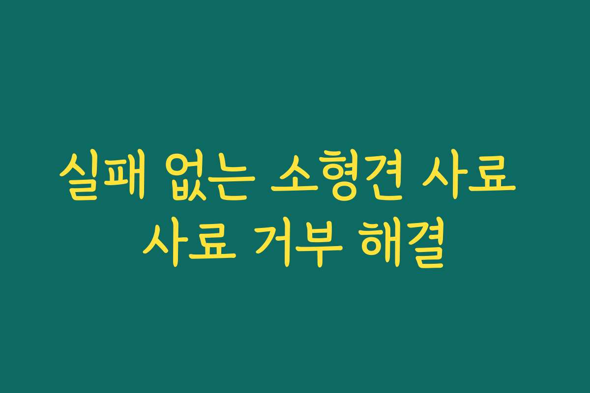 실패 없는 소형견 사료 사료 거부 해결