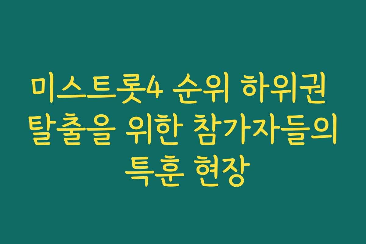 미스트롯4 순위 하위권 탈출을 위한 참가자들의 특훈 현장