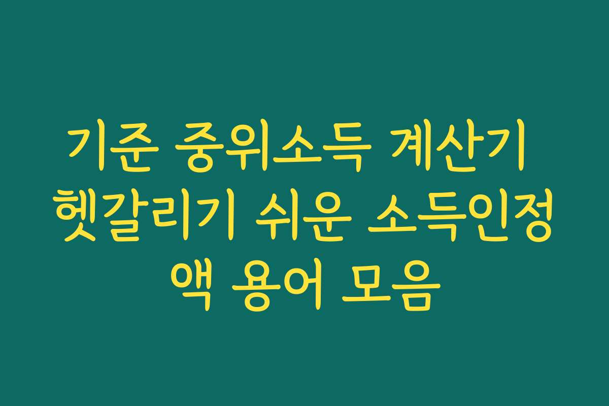 기준 중위소득 계산기 헷갈리기 쉬운 소득인정액 용어 모음