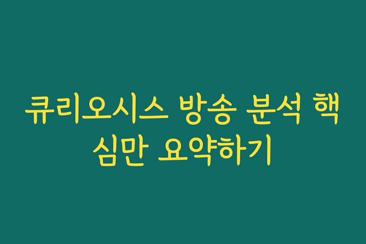 큐리오시스 방송 분석 핵심만 요약하기