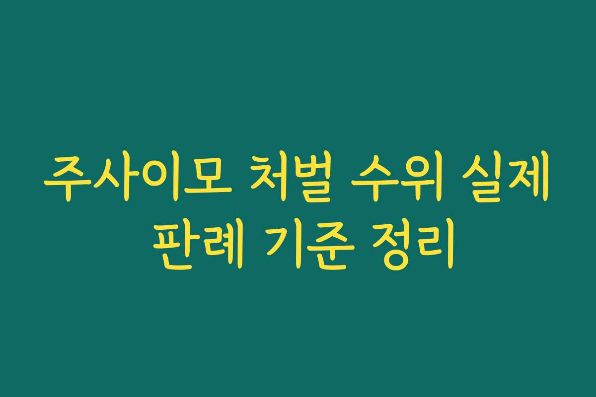 주사이모 처벌 수위 실제 판례 기준 정리
