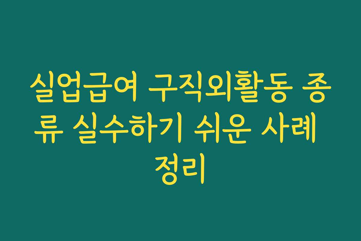 실업급여 구직외활동 종류 실수하기 쉬운 사례 정리