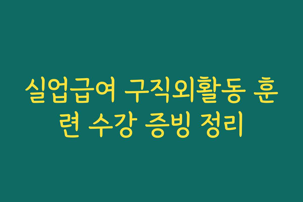 실업급여 구직외활동 훈련 수강 증빙 정리