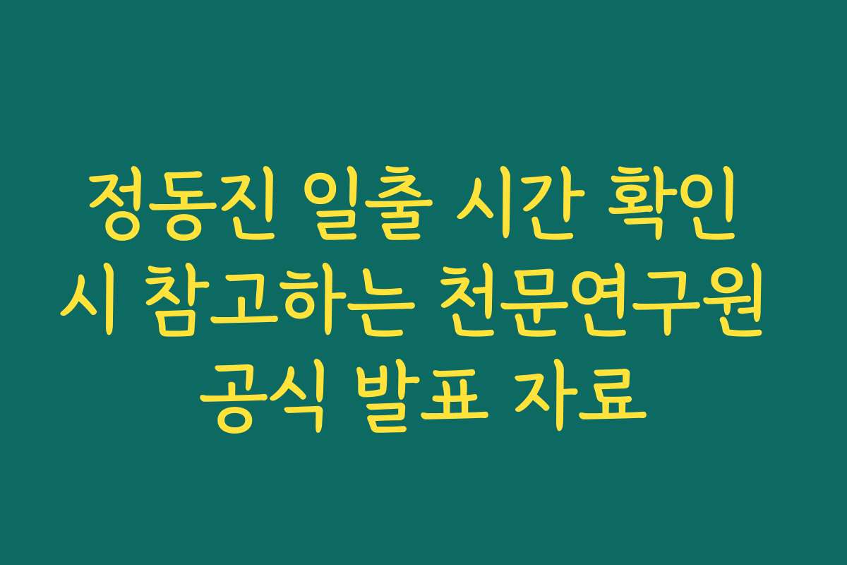 정동진 일출 시간 확인 시 참고하는 천문연구원 공식 발표 자료