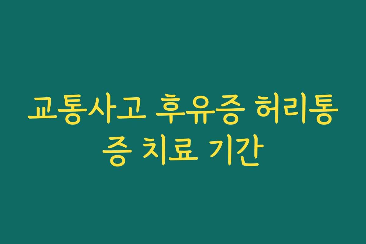 교통사고 후유증 허리통증 치료 기간