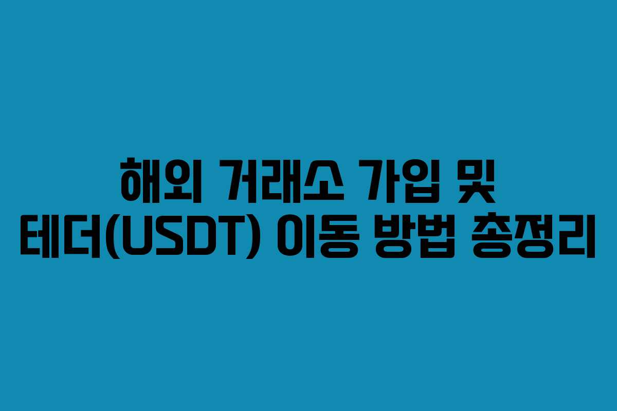 해외 거래소 가입 및 테더(USDT) 이동 방법 총정리
