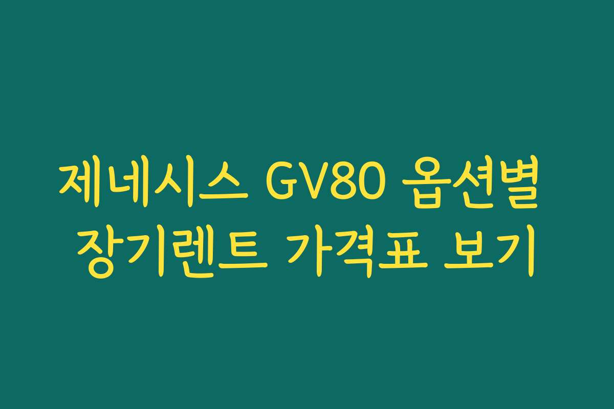 제네시스 GV80 옵션별 장기렌트 가격표 보기