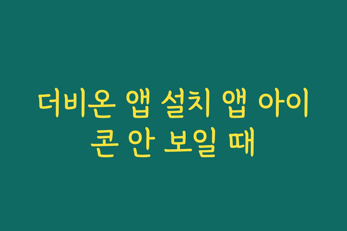 더비온 앱 설치 앱 아이콘 안 보일 때