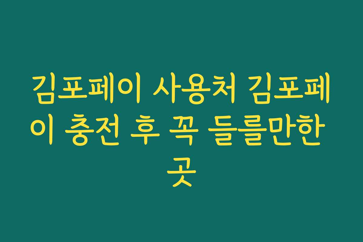 김포페이 사용처 김포페이 충전 후 꼭 들를만한 곳