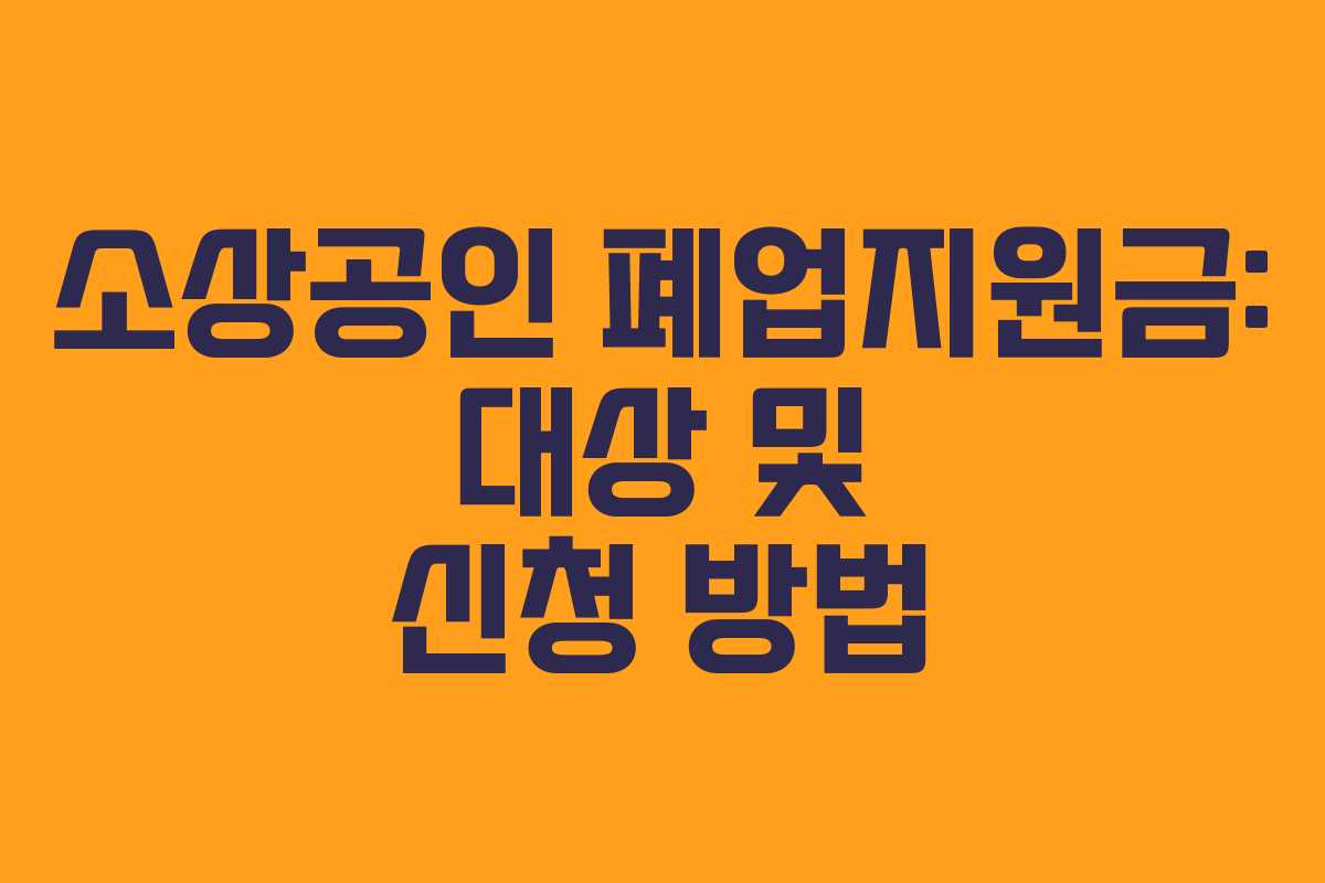 소상공인 폐업지원금: 대상 및 신청 방법