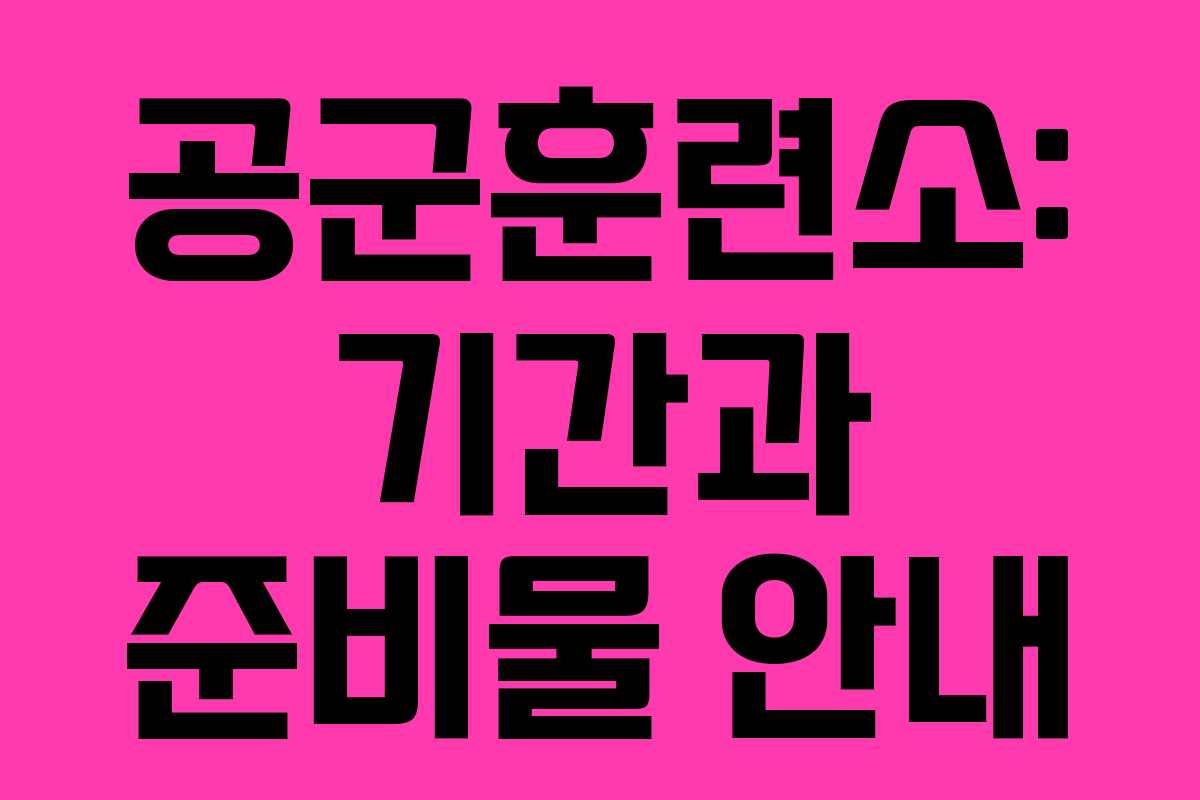 공군훈련소: 기간과 준비물 안내