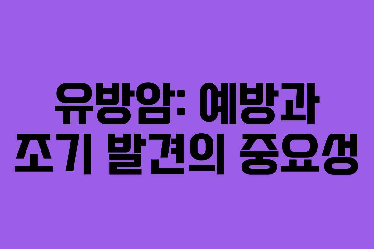 유방암: 예방과 조기 발견의 중요성