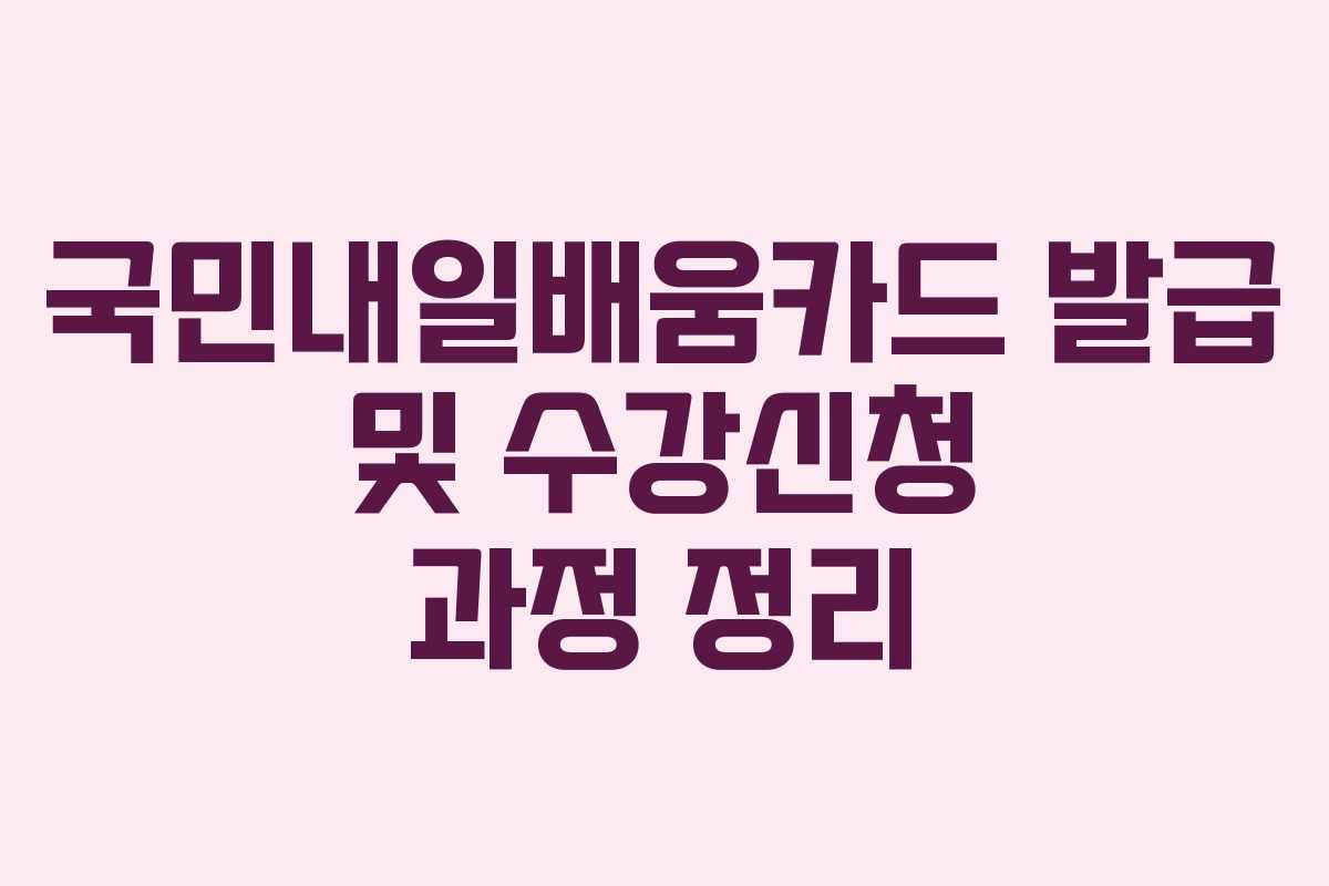국민내일배움카드 발급 및 수강신청 과정 정리