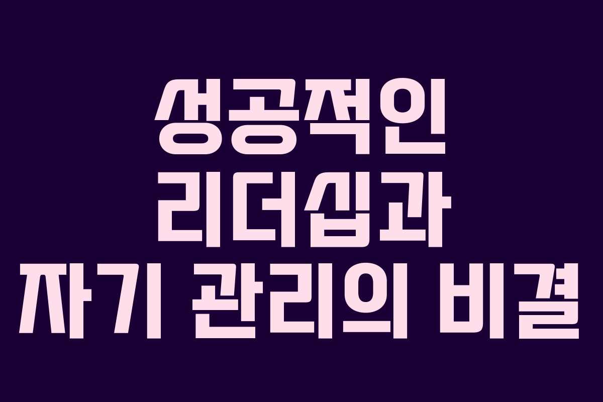 성공적인 리더십과 자기 관리의 비결