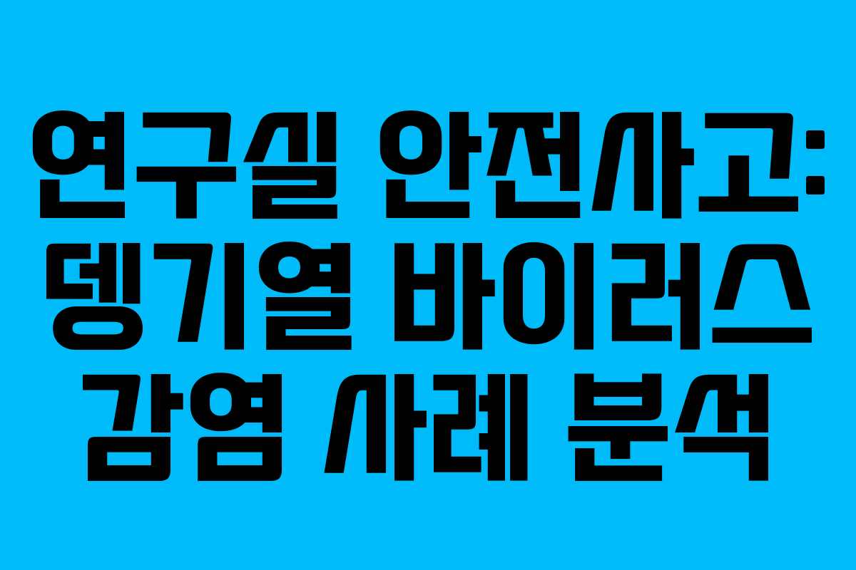 연구실 안전사고: 뎅기열 바이러스 감염 사례 분석