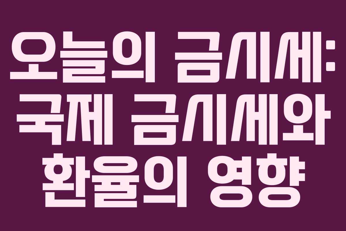 오늘의 금시세: 국제 금시세와 환율의 영향