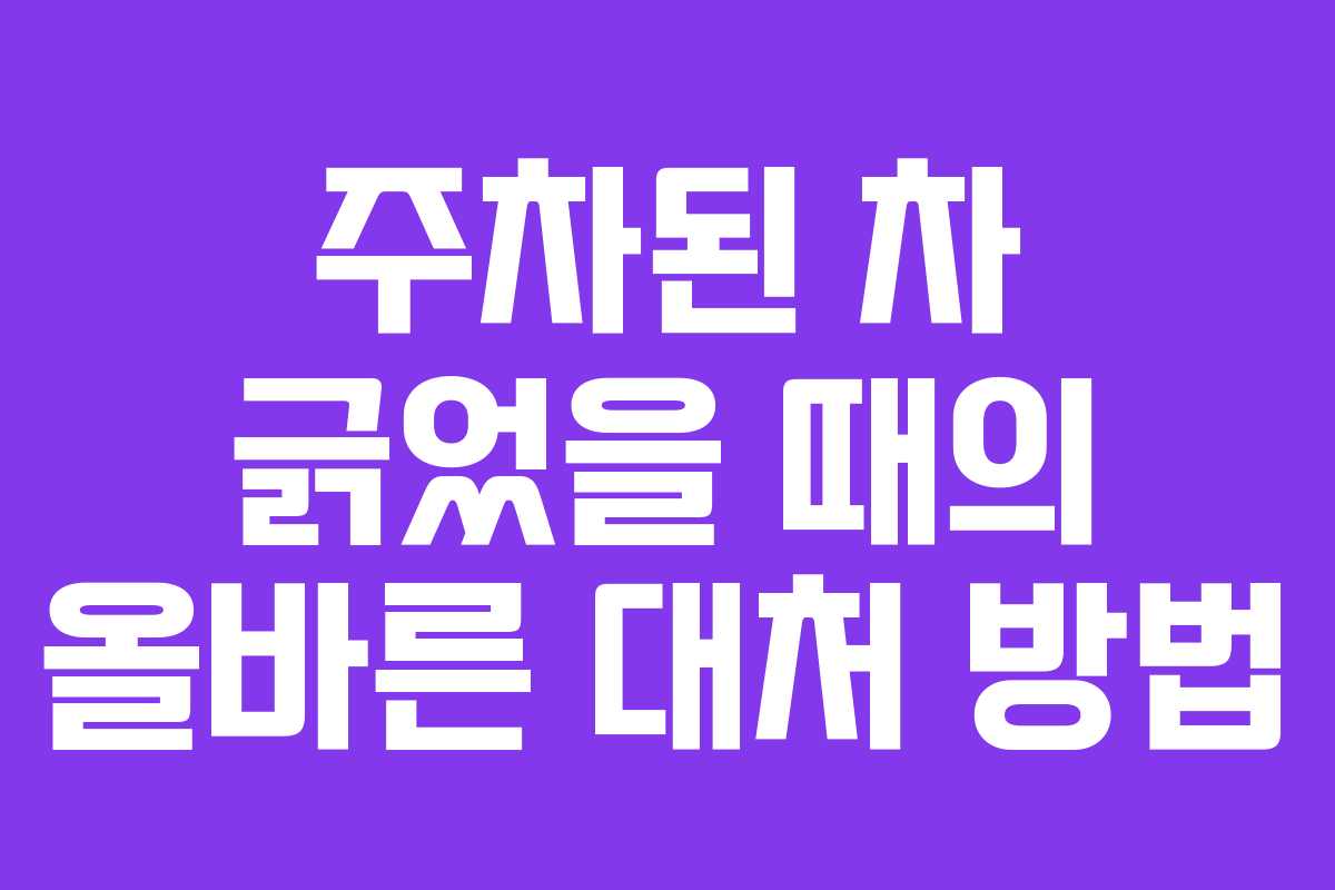 주차된 차 긁었을 때의 올바른 대처 방법