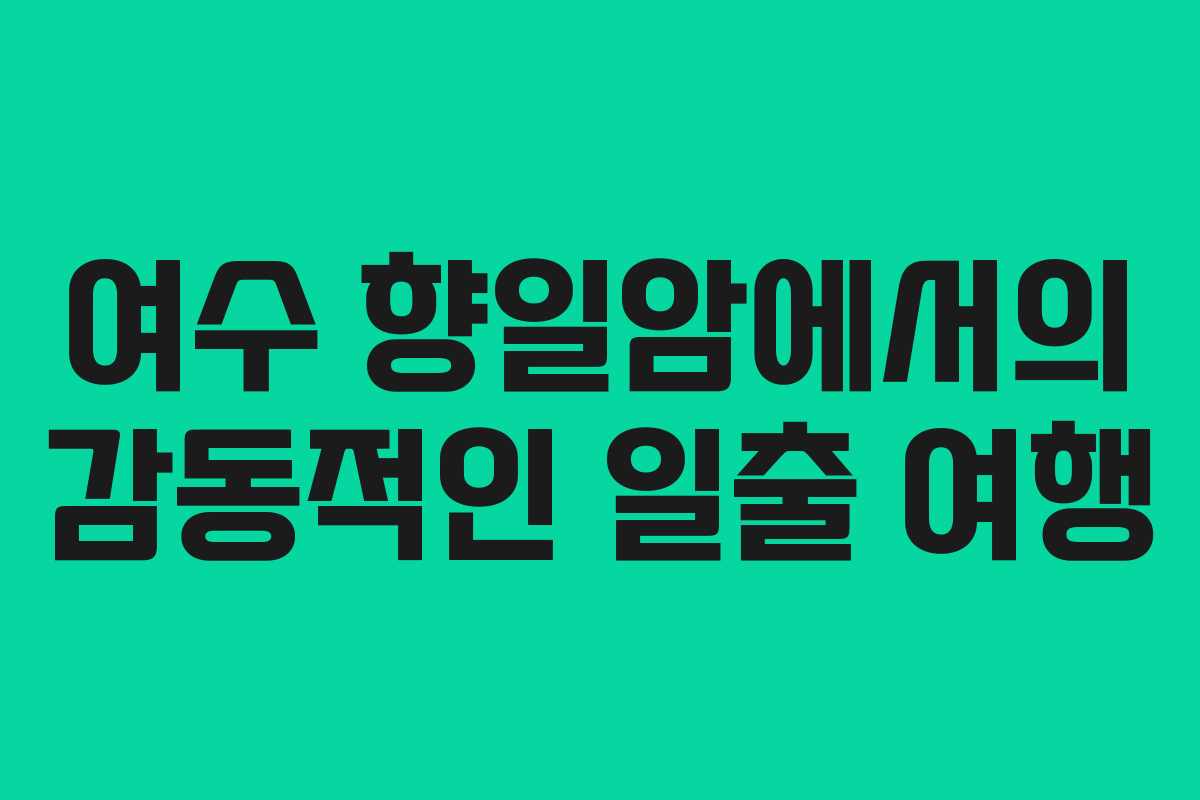 여수 향일암에서의 감동적인 일출 여행