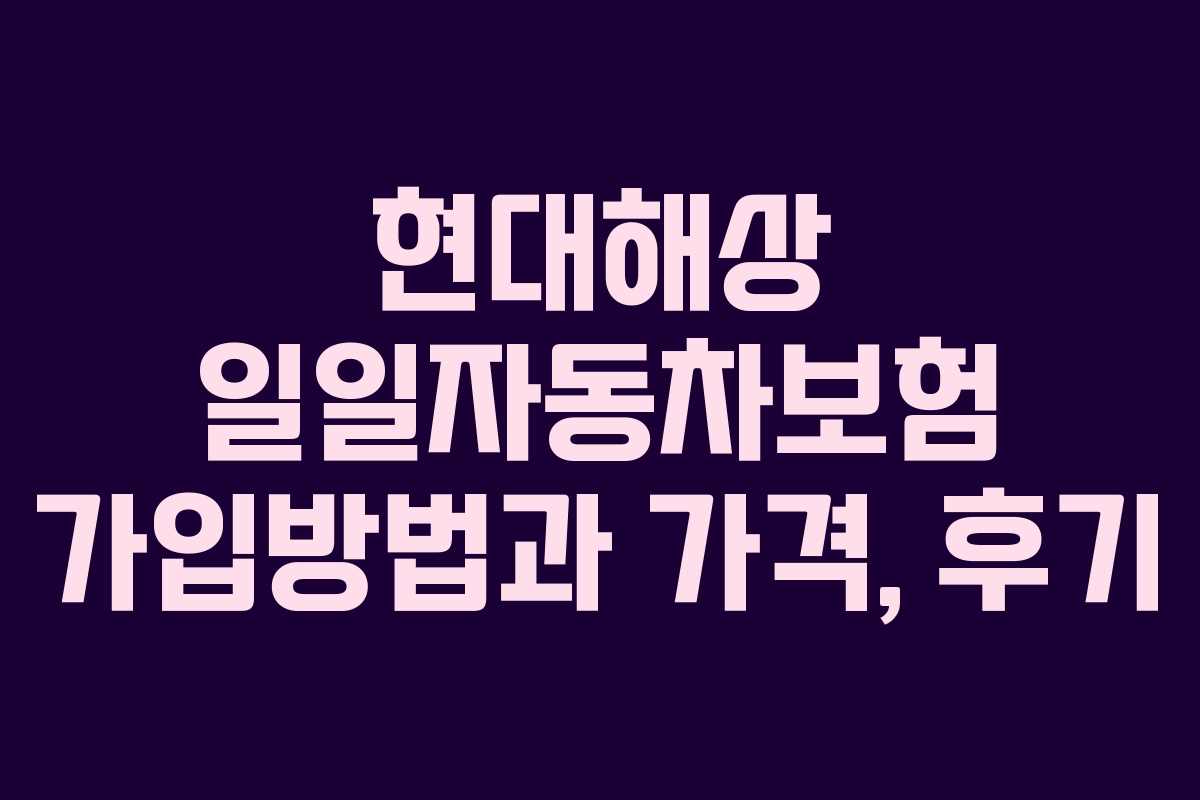 현대해상 일일자동차보험 가입방법과 가격, 후기