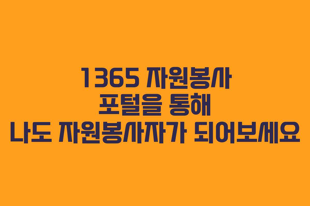 1365 자원봉사 포털을 통해 나도 자원봉사자가 되어보세요