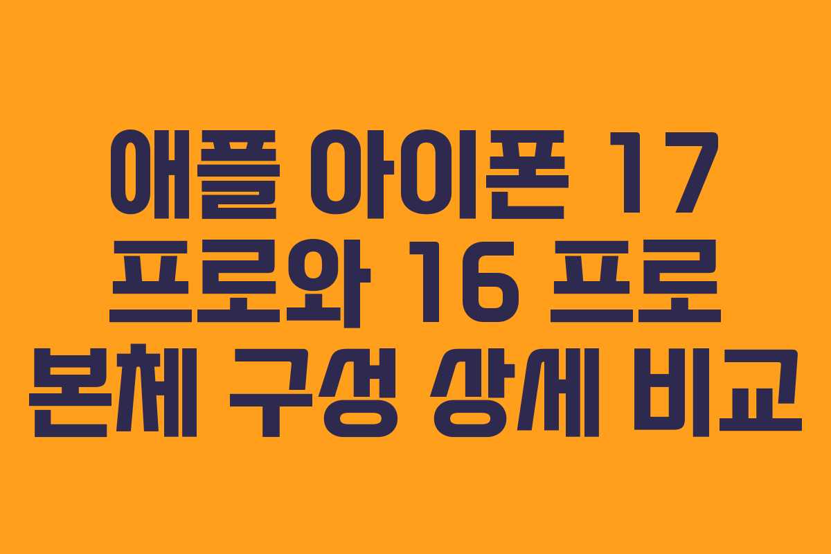 애플 아이폰 17 프로와 16 프로 본체 구성 상세 비교
