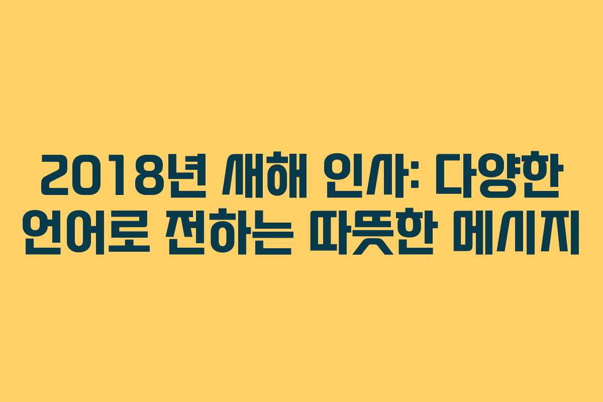 2018년 새해 인사: 다양한 언어로 전하는 따뜻한 메시지