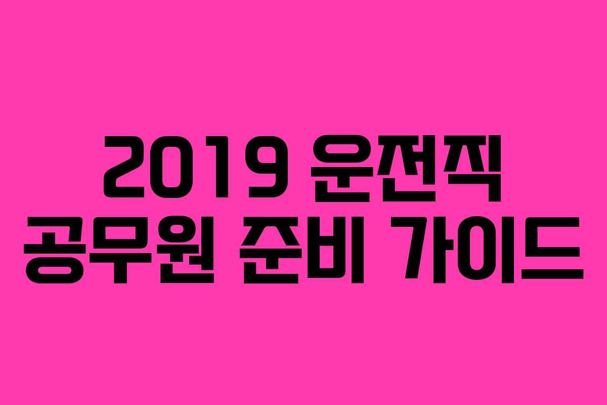2019 운전직 공무원 준비 가이드
