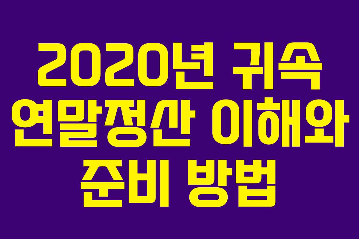 2020년 귀속 연말정산 이해와 준비 방법