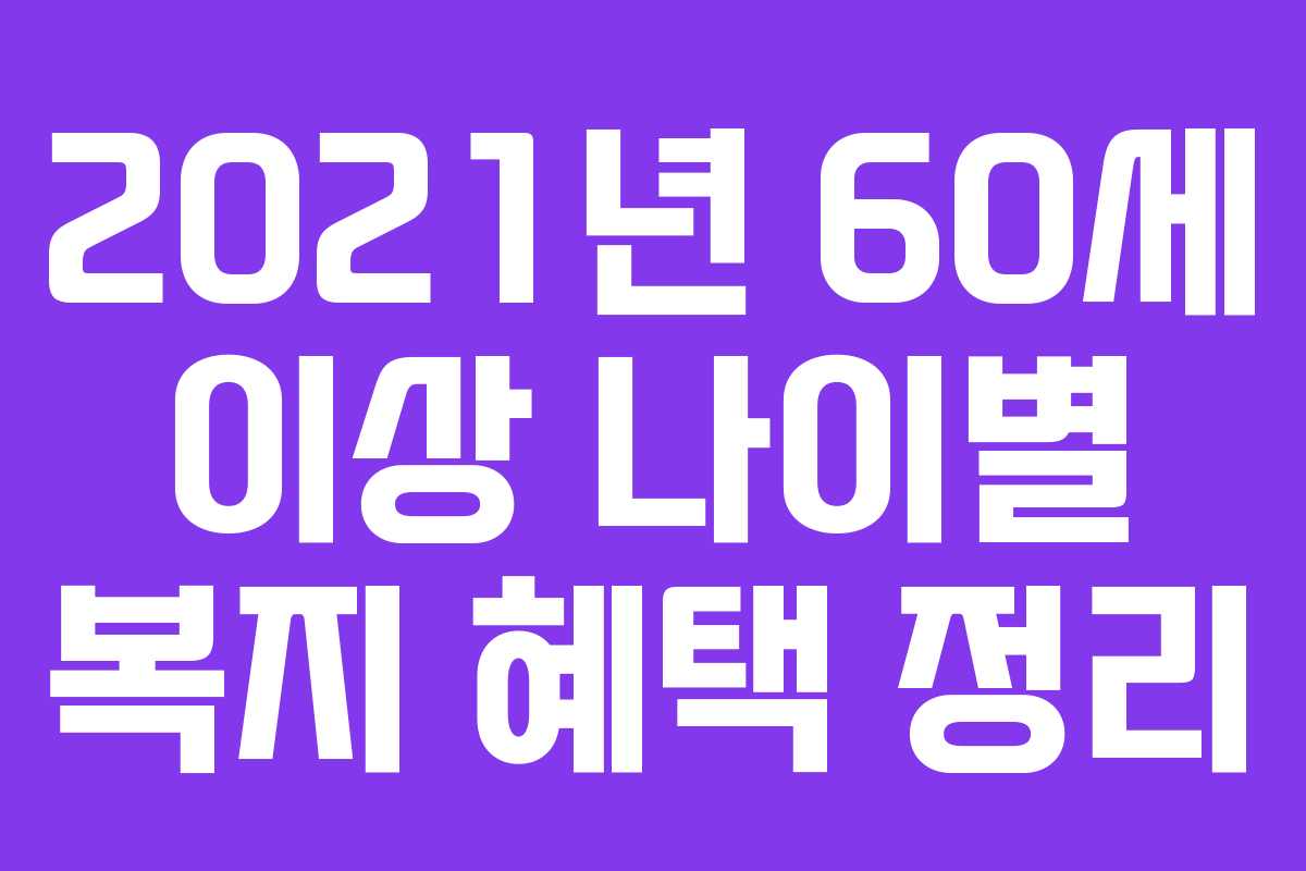 2021년 60세 이상 나이별 복지 혜택 정리