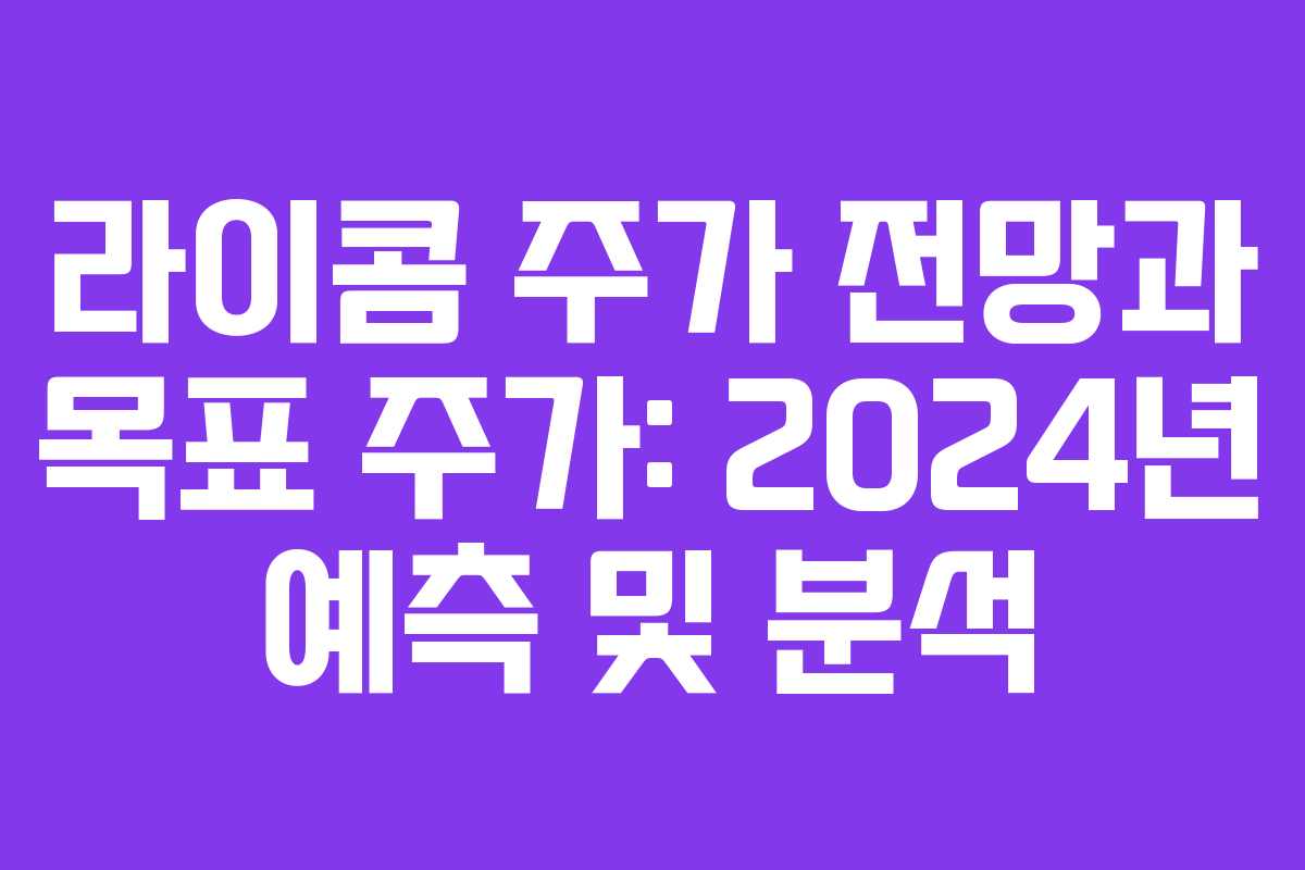 라이콤 주가 전망과 목표 주가: 2024년 예측 및 분석
