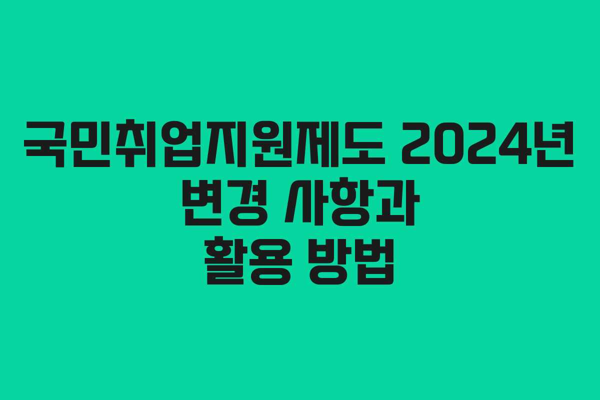 국민취업지원제도 2024년 변경 사항과 활용 방법