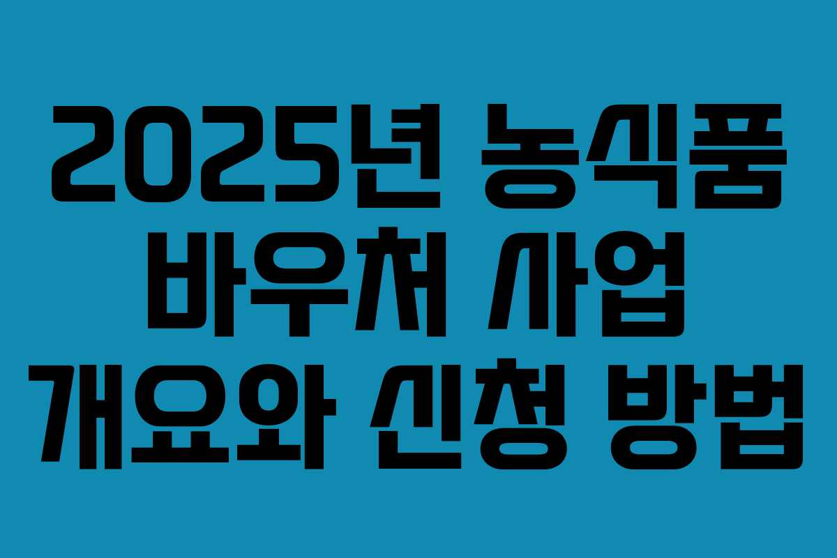 2025년 농식품 바우처 사업 개요와 신청 방법
