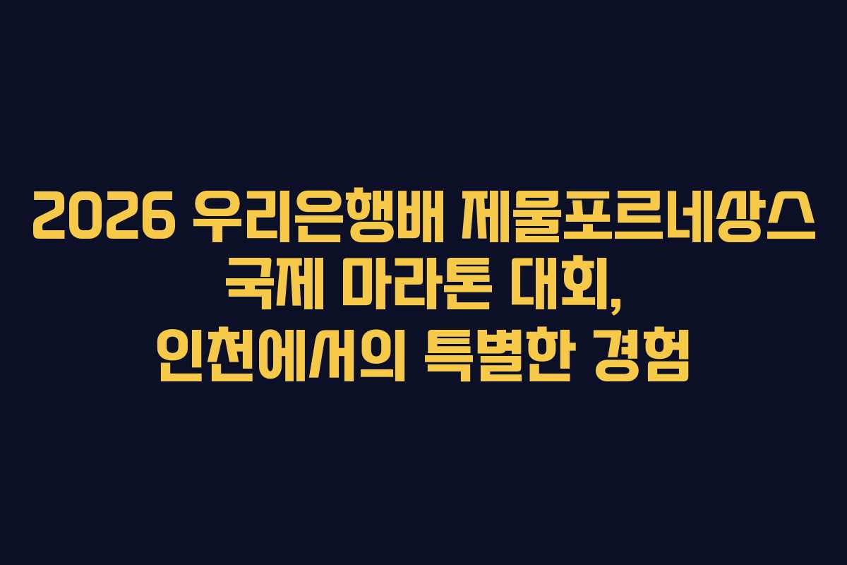 2026 우리은행배 제물포르네상스 국제 마라톤 대회, 인천에서의 특별한 경험