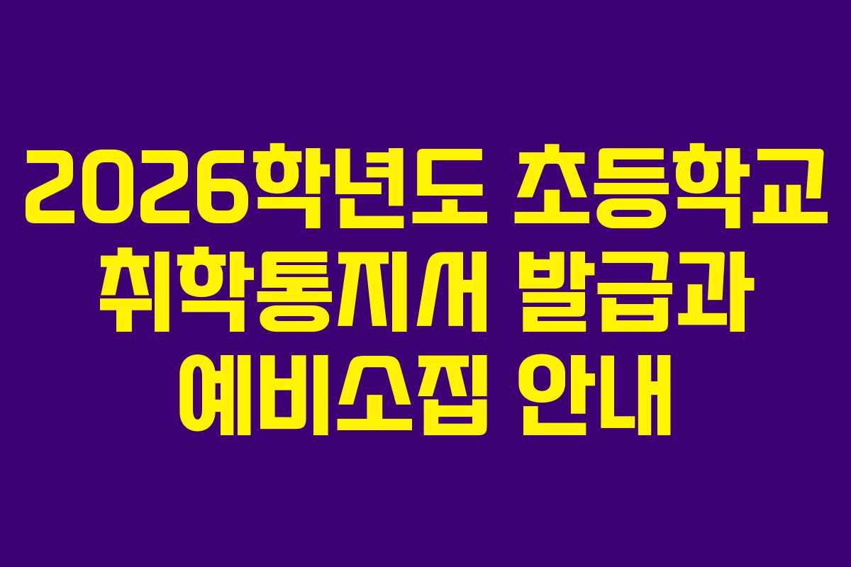 2026학년도 초등학교 취학통지서 발급과 예비소집 안내
