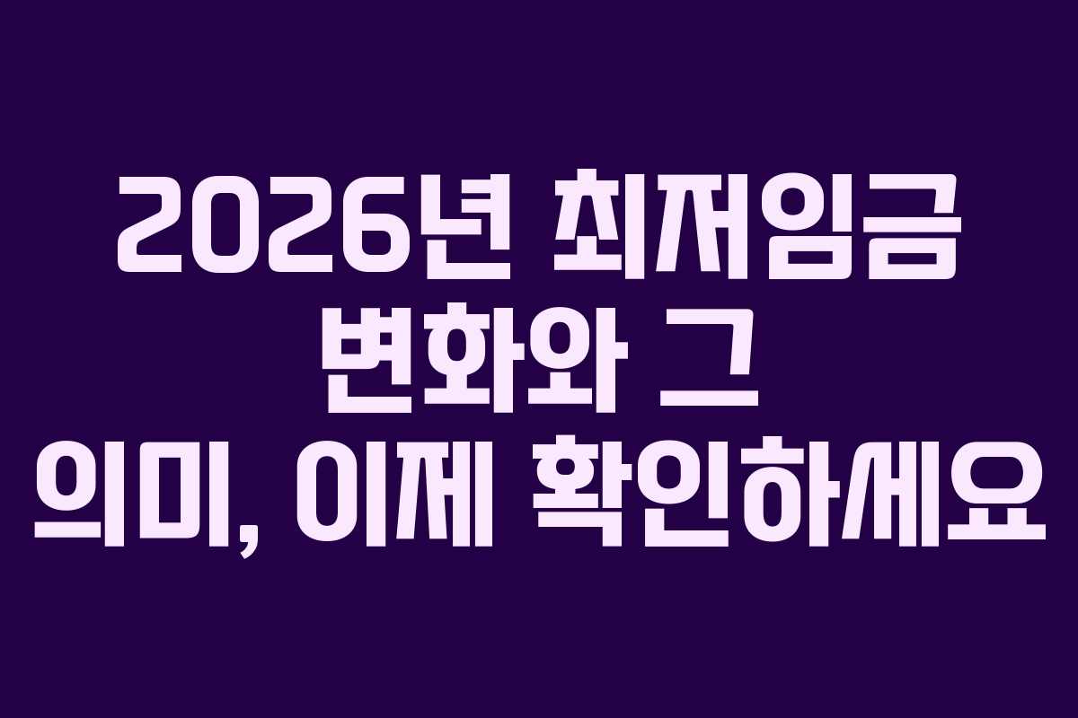 2026년 최저임금 변화와 그 의미, 이제 확인하세요