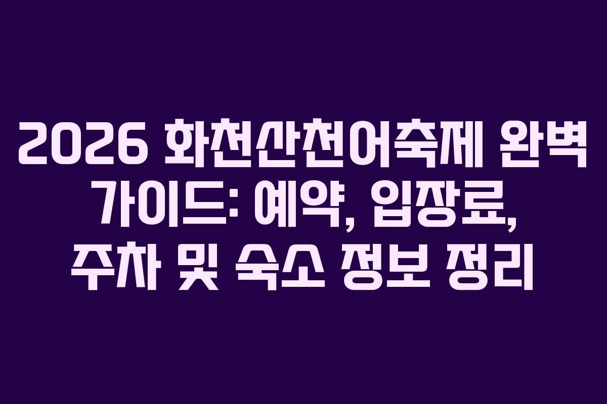 2026 화천산천어축제 완벽 가이드: 예약, 입장료, 주차 및 숙소 정보 정리