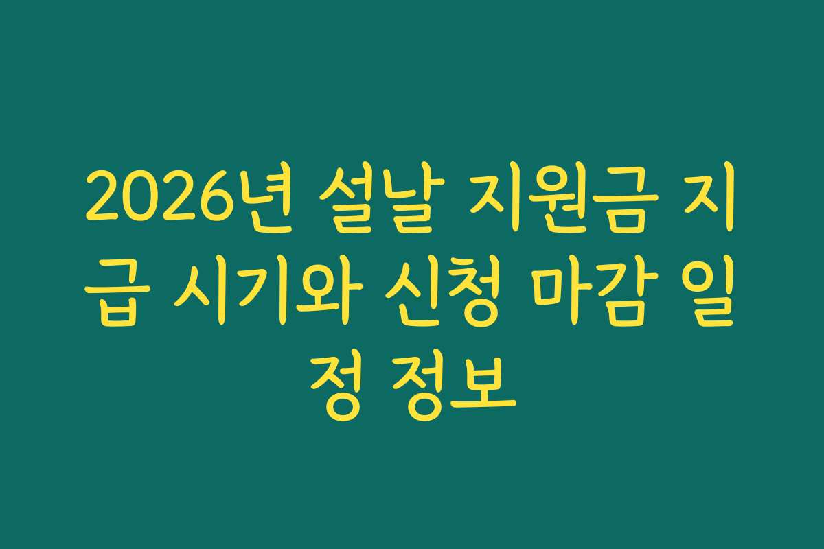 2026년 설날 지원금 지급 시기와 신청 마감 일정 정보