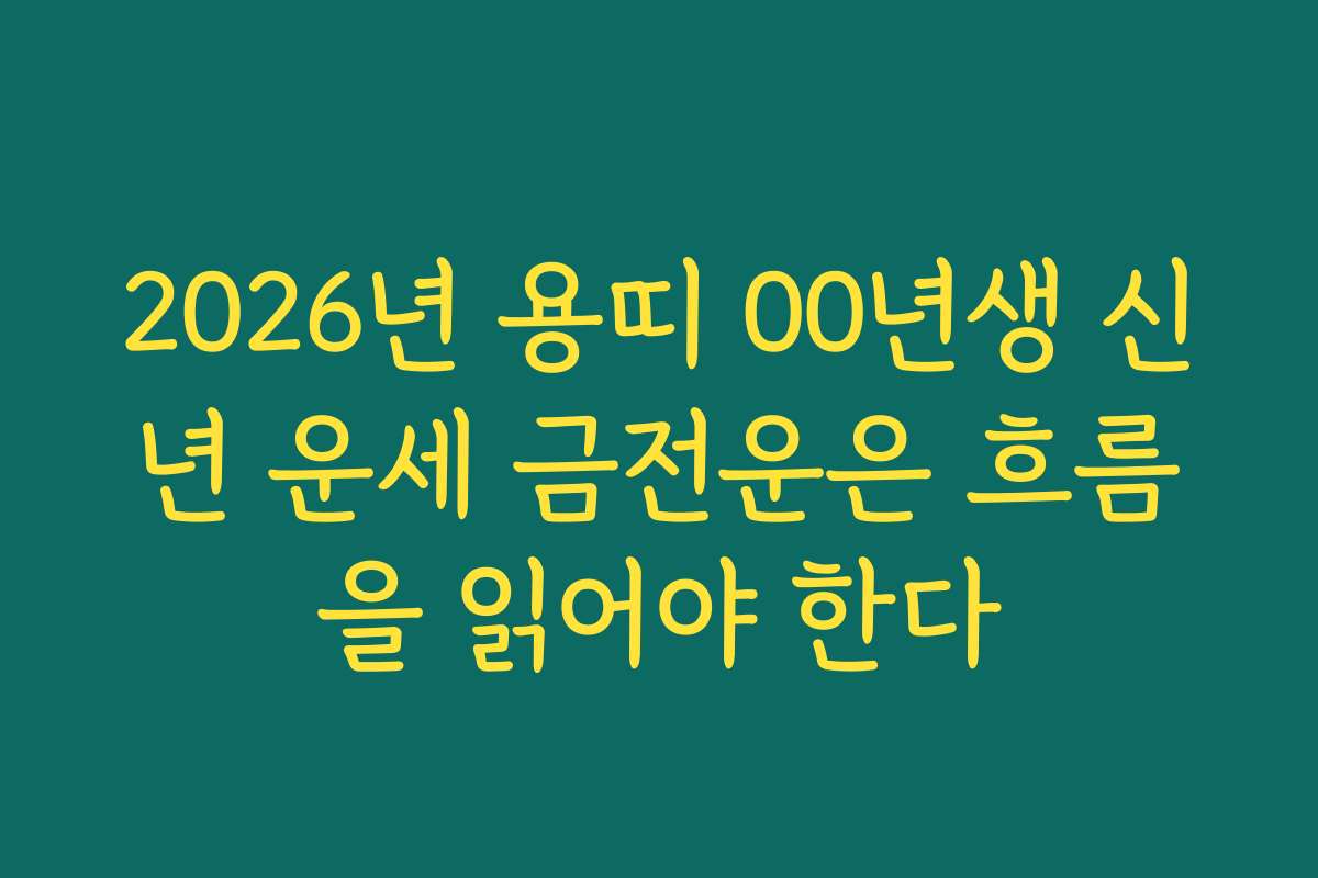 2026년 용띠 00년생 신년 운세 금전운은 흐름을 읽어야 한다