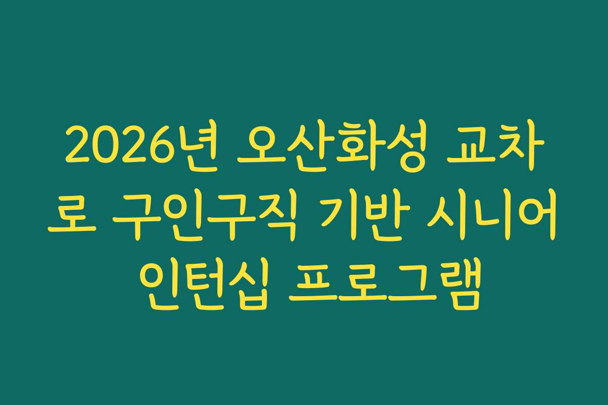 2026년 오산화성 교차로 구인구직 기반 시니어 인턴십 프로그램